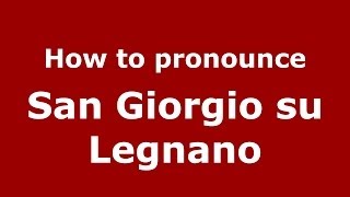 How to pronounce San Giorgio Su Legnano