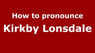 How to pronounce Kirkby Lonsdale