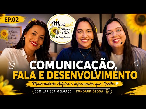 COMUNICAÇÃO, FALA E MATERNIDADE ATÍPICA | MãesCast #02 com Larissa Melgaço