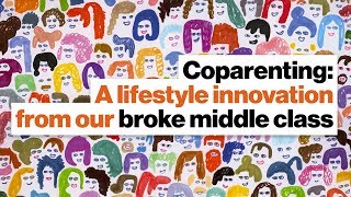 Coparenting: A lifestyle innovation from our broke middle class | Alissa Quart