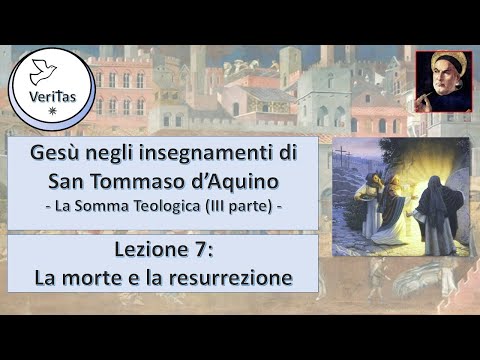 La Somma Teologica III - Lez.7/7 - La morte e la resurrezione - Gesù negli insegnamenti di S.Tommaso