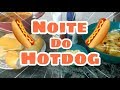NOITE DO HOTDOG FIZ BATATAS CHIPS