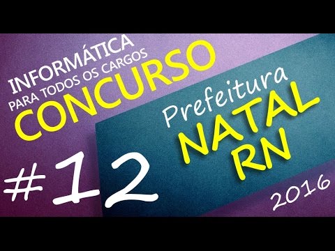 Concurso Prefeitura de Natal RN 2016 - Informática - Todos os cargos - Aula 12