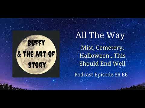 All The Way S6 E6 (Buffy and the Art of Story Podcast)