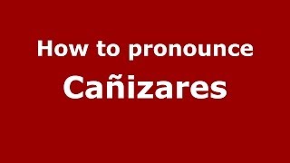 How to pronounce Cañizares