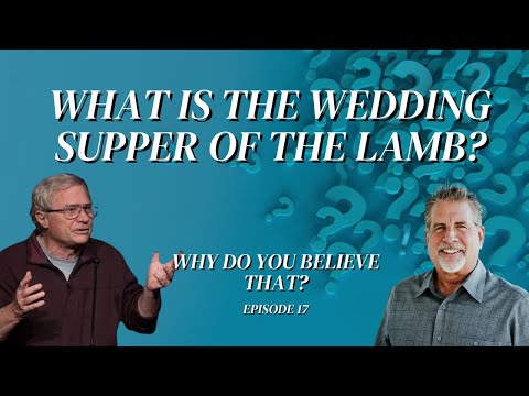 What is the Wedding Supper of the Lamb? | Why Do You Believe That? Episode 17