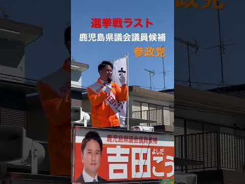 建築学科 【参政党】選挙戦ラスト！最後の戦い 吉田こうじ！鹿児島県議会議員候補