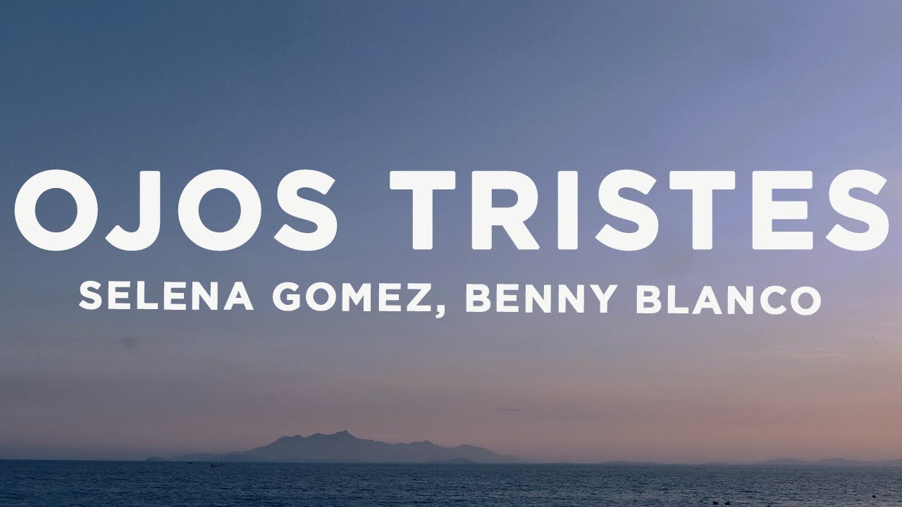 Selena Gomez, benny blanco - Ojos Tristes (Lyrics)