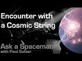 Encounter with a Cosmic String - Ask a Spaceman!