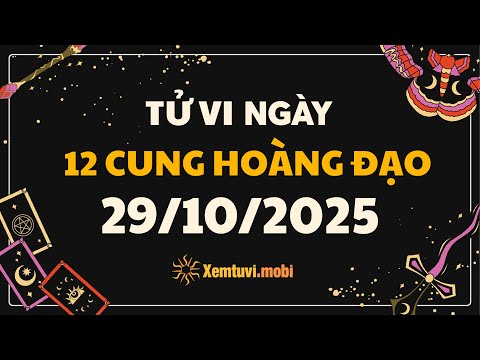 Tử vi 12 cung hoàng đạo thứ 4 ngày 29/10/2025