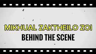 MIKHUAL ZAKTHEILO ZOI ( BEHIND THE SCENE )