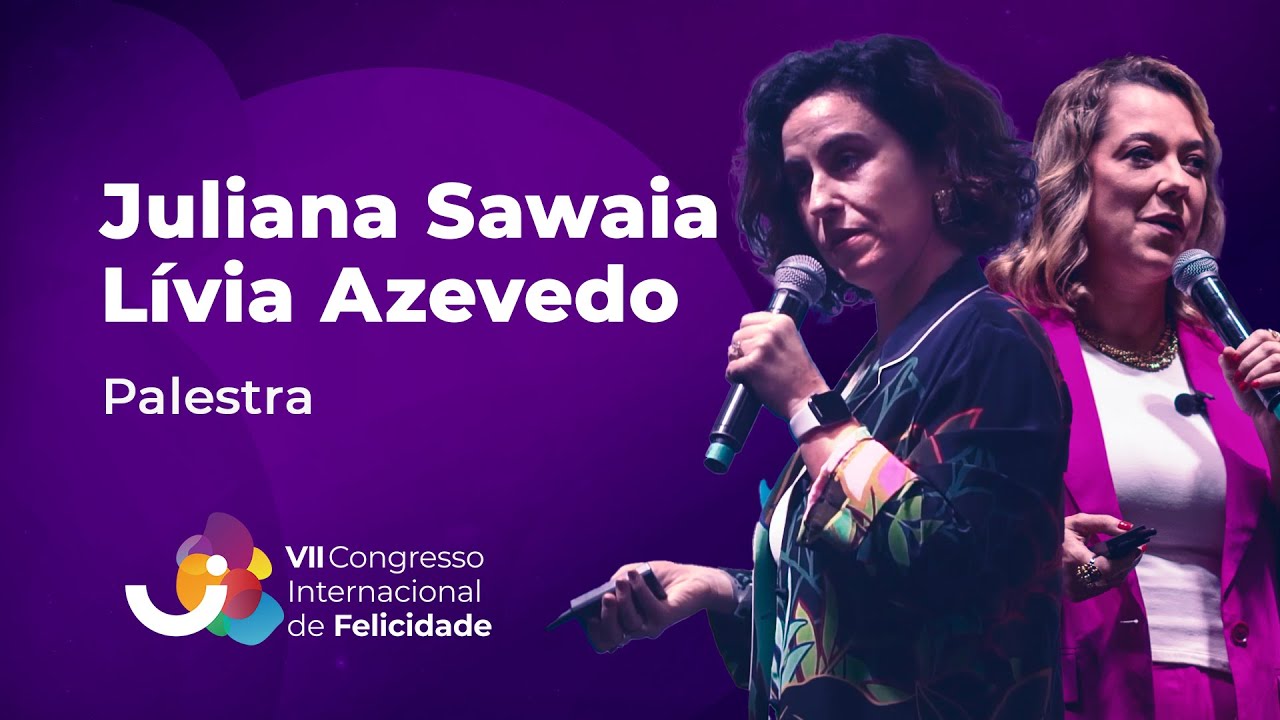 Palestra: Juliana Sawaia e Lívia Azevedo - VII Congresso Internacional de Felicidade