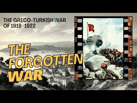 The Forgotten War: The Greco-Turkish War of 1919–1922 Explained