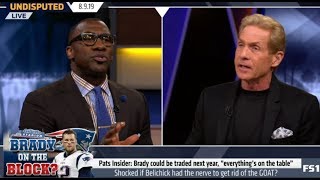 Undisputed | [HOT] Pats Insider: Brady could be traded next year, ''everything's on the table''