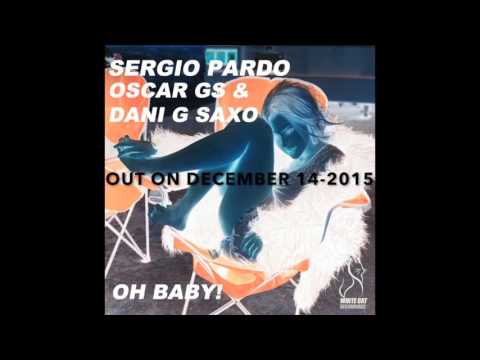 SERGIO PARDO , OSCAR GS & DANI G SAXO  "OH BABY! "