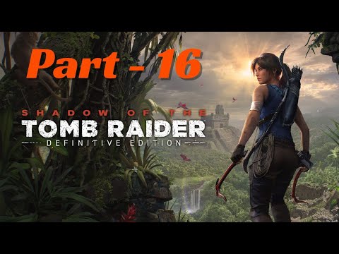 Shadow of the Tomb Raider - Definitive Edition | Part - 16 | Gameplay | Walkthrough | No Commentary