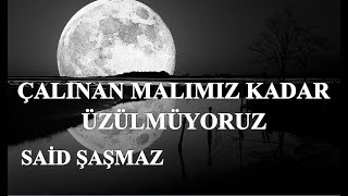 Said Şaşmaz - Çalınan Malımız Kadar Üzülmüyoruz