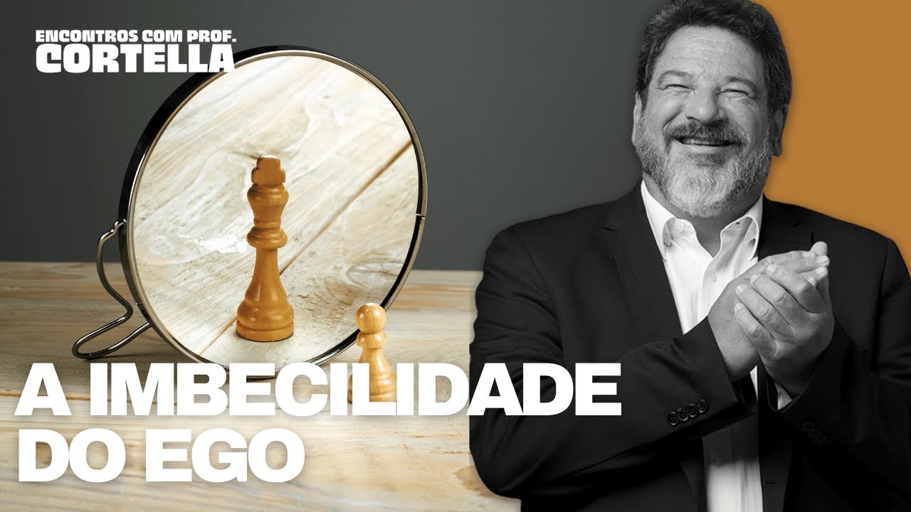 A imbecilidade do ego - Mario Sergio Cortella