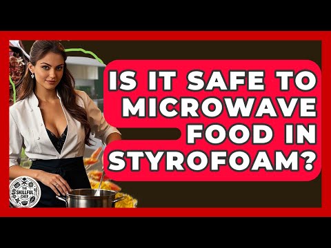Is It Safe To Microwave Food In Styrofoam? - The Skillful Chef