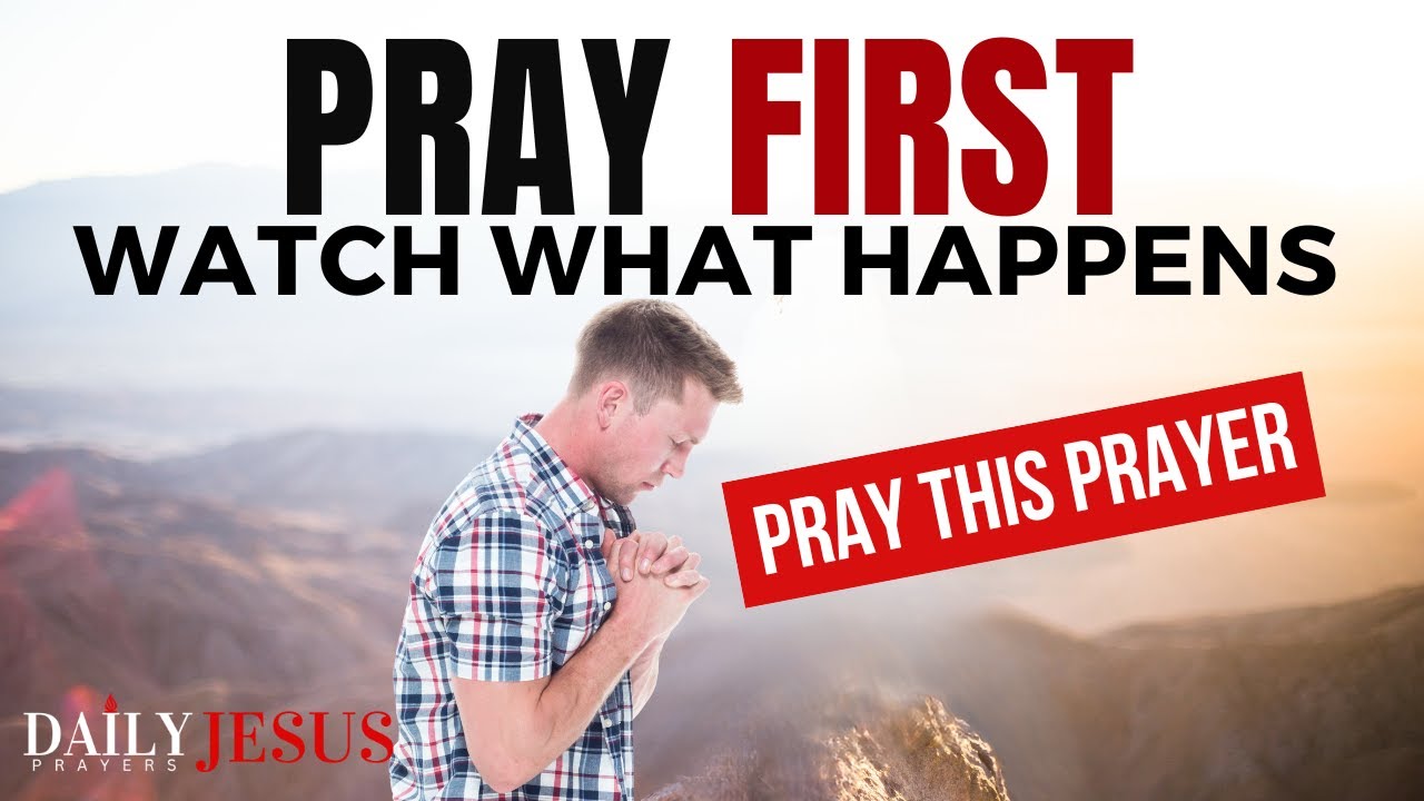 Pray First, Morning Prayer To Bless Your Day | Pray And Watch What Happens (Daily Jesus Prayers)