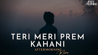 Teri Meri Prem Kahani Mashup  Aftermorning  Rahat 