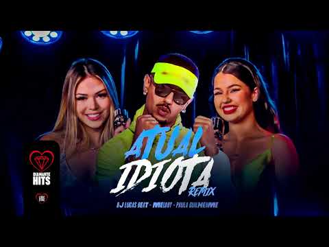 ATUAL IDIOTA REMIX - DJ Lucas Beat, Paula Guilherme e Melody