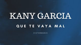 KANY GARCIA - QUE TE VAYA MAL (LETRA)