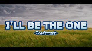 I&#39;ll Be The One - Trademark (Lyrics)
