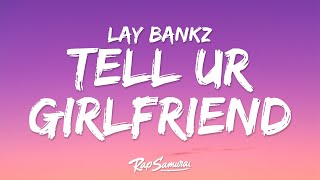 Lay Bankz - Tell Ur Girlfriend (Lyrics) go tell your girlfriend that i'm your girlfriend