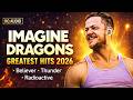 Imagine Dragons Greatest Hits Full Album 2026 Believer Thunder Radioactive HQ