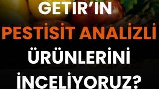 Getir Büyük'ün pestisit analizli ürünlerini inceliyoruz