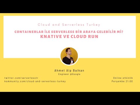 Ahmet Alp Balkan - Serverless, Containers, Google Cloud Run, Knative canlı demo ve sohbet