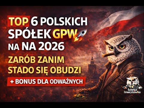 TOP 6 POLSKICH SPÓŁEK GPW NA 2026 🚀 + BONUS: CIEKAWOSTKA SPEKULACYJNA (TYLKO DLA ODWAŻNYCH)