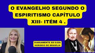 O EVANGELHO SEGUNDO O ESPIRITISMO CAPÍTULO -  XIII- ITÉM 4 .