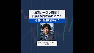 【7/15Live】決算シーズン開幕！日経7万円に戻れるか？今週の相場展望ライブ