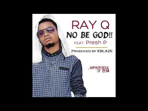 RAY Q FT PRESH P - NO BE GOD (PRODUCED BY 