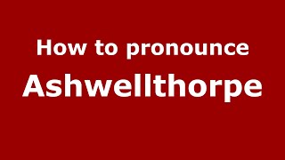 How to pronounce Ashwellthorpe