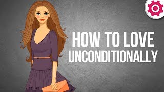 How to Love Unconditionally