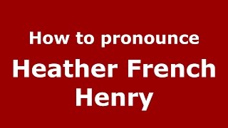 How to pronounce Heather French Henry