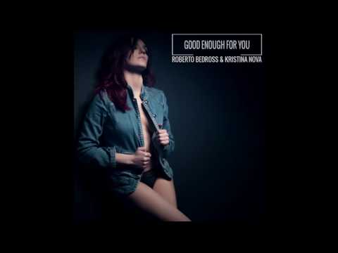 Roberto Bedross ft. Kristina Nova - Good Enough For You (Radio Edit)