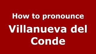 How to pronounce Villanueva Del Conde