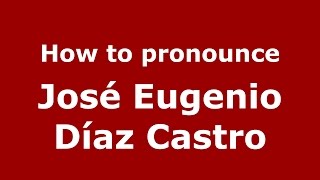 How to pronounce José Eugenio Díaz Castro