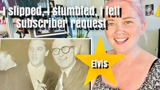 I slipped, I stumbled, I fell! Elvis! Subscriber request!