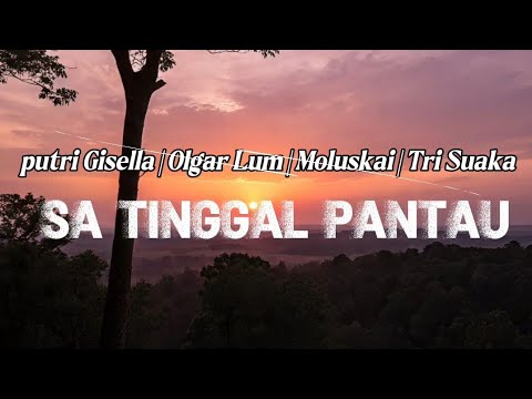 Putri Gisella | Olgar Lum | Moluxskai | Tri Suaka - Sa Tinggal Pantau (Lirik video) 
