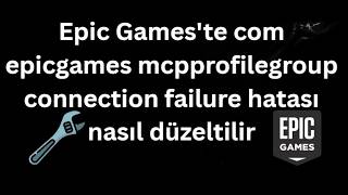 Epic Games'te com epicgames mcpprofilegroup connection failure hatası nasıl düze