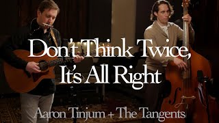 Don't Think Twice, It's All Right (Bob Dylan cover) - Aaron Tinjum and the Tangents