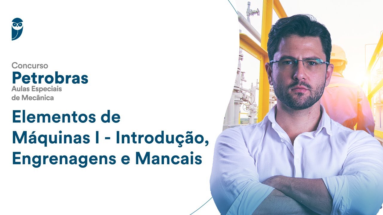 Elementos de Máquinas I: Introdução, Engrenagens e Mancais – Aula Especial Petrobras