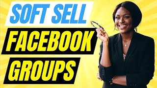 How Can I Soft sell In My Facebook Group? (5 Ideas To Soft sell To Your Group)