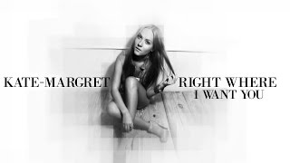 ♪ Kate-Margret - Right Where I Want You