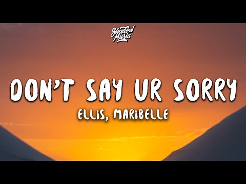 Ellis - Don't Say Ur Sorry (Lyrics) ft. Maribelle